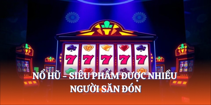 Nổ Hũ - Siêu phẩm được nhiều người săn đón