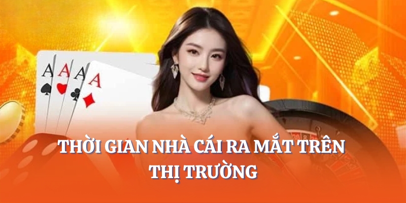 Thời gian nhà cái ra mắt trên thị trường